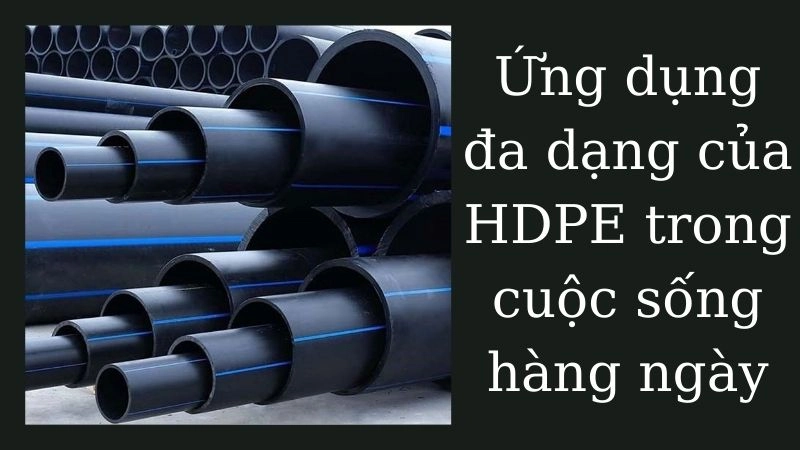 Ứng dụng đa dạng của HDPE trong cuộc sống hàng ngày