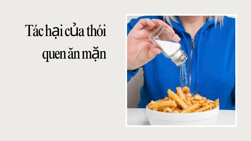 Thói quen ăn mặn ảnh hưởng sức khỏe toàn diện ra sao
