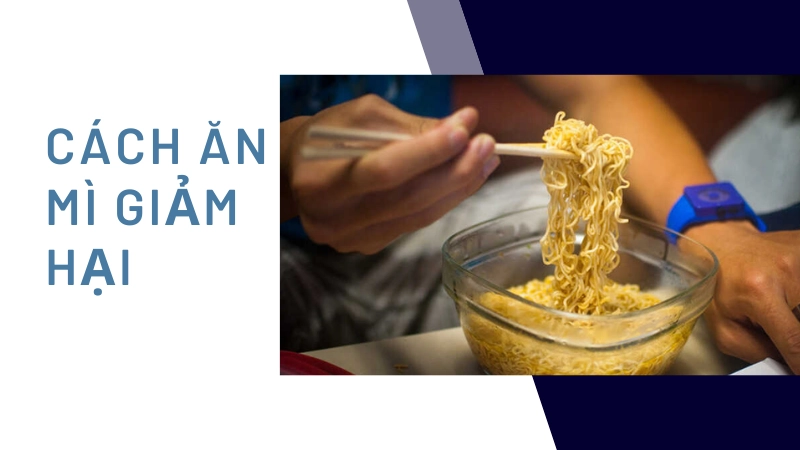 Cách ăn mì tôm giảm thiểu độc hại mà bạn chưa biết